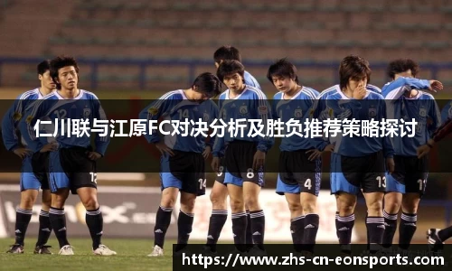 仁川联与江原FC对决分析及胜负推荐策略探讨